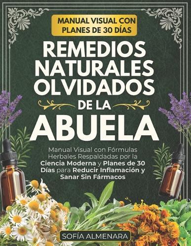 Remedios Naturales Olvidados de la Abuela: Manual Visual con Fórmulas Herbales Respaldadas por la Ciencia Moderna y Planes de 30 Días para Reducir Inflamación y Sanar Sin Fármacos