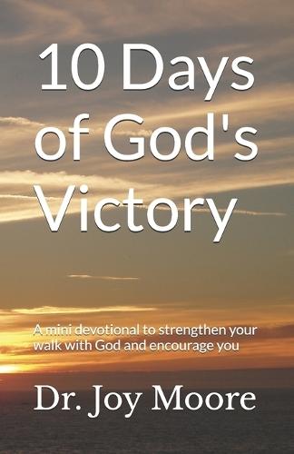 10 Days of God's Victory: A mini devotional to strengthen your walk with God and encourage you
