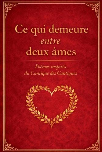 Ce qui demeure entre deux âmes: Poèmes inspirés du Cantique des Cantiques, une méditation poétique sur l'amour qui dure