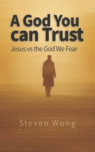 A God You Can Trust: Jesus vs the God We Fear