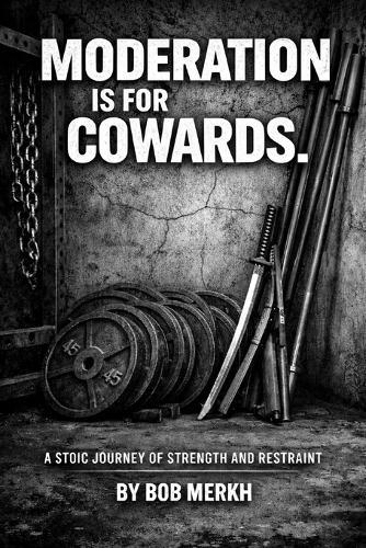 Moderation Is For Cowards: A Stoic Journey Of Strength And Restraint