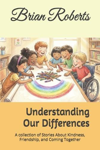 Understanding Our Differences: A collection of Stories About Kindness, Friendship, and Coming Together