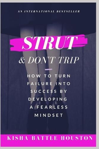 Strut & Don't Trip: How to Turn Failure into Success by Developing a Fearless Mindset