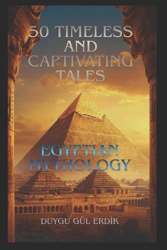 50 Timeless and Captivating Tales: Egyptian Mythology