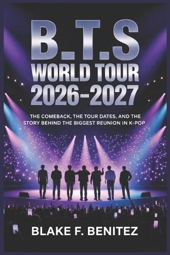 B_T.S World Tour 2026-2027: The Comeback, the Tour Dates, and the Story Behind the Biggest Reunion in K-Pop
