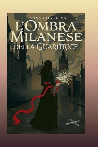 L'Ombra Milanese della Guaritrice.: Un romanzo di passione, tradimento e fantasmi nella Milano medievale.