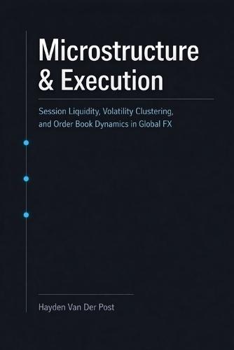 Microstructure & Execution: A Comprehensive Guide: Session Liquidity, Volatility Clustering, and Order Book Dynamics in Global FX