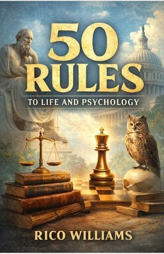 50 Rules to Life and Psychology: A practical guide to power, perception, and the human mind