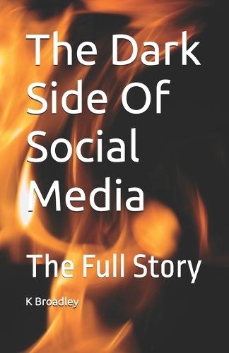The Dark Side Of Social Media: The Full Story