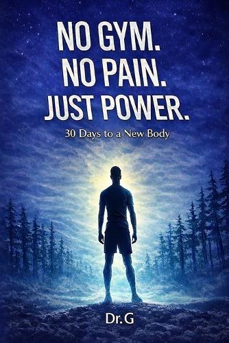 No Gym. No Pain. Just Power.: 30 Days to a New Body