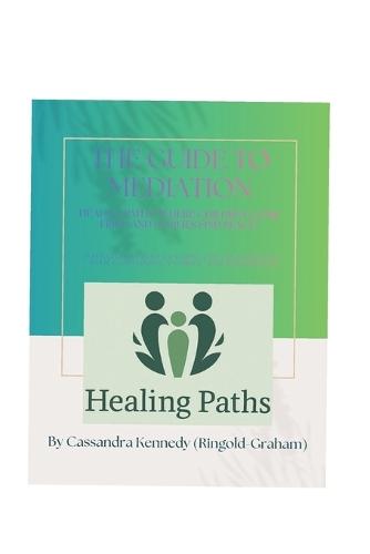 The Guide to Mediation: Healing Paths ""Where Children Come First, and Families Find Peace""