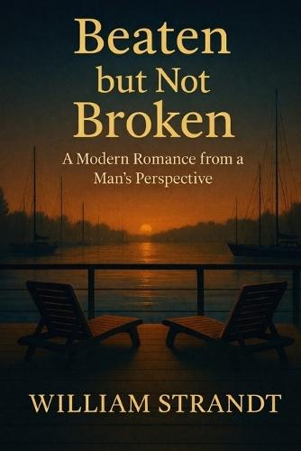 Beaten but not Broken: A Modern Romance from a Man's Perspective
