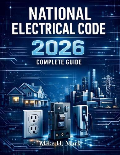 National Electrical Code Changes 2026: A Clear, Practical Guide to the Latest NEC Updates, Safety Rules, Load Calculations, EV Requirements, and Inspection-Ready Compliance