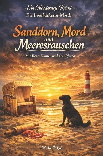 Sanddorn, Mord und Meeresrauschen (Ein Norderney-Krimi: Die Inselbäckerin ermittelt 1): Packender Küstenkrimi mit Herz, Humor und dem dreibeinigen Möwe (Cozy Krimi mit Hund)