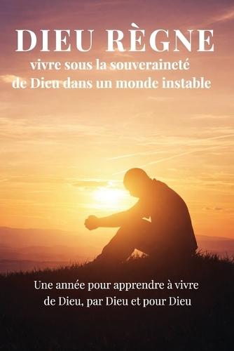 Dieu Règne: Vivre sous la souveraineté de Dieu dans un monde instable