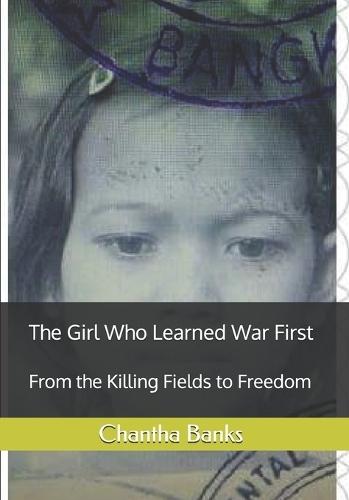 The Girl Who Learned War First: From the Killing Field to Freedom