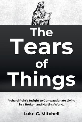 The Tears of Things: Richard Rohr's Insight to Compassionate Living in a Broken and Hurting World.