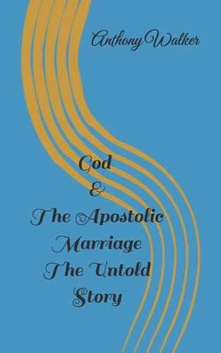 God & The Apostolic Marriage The untold Story