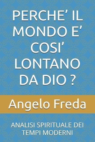 Perche' Il Mondo E' Cosi' Lontano Da Dio ?: Analisi Spirituale Dei Tempi Moderni