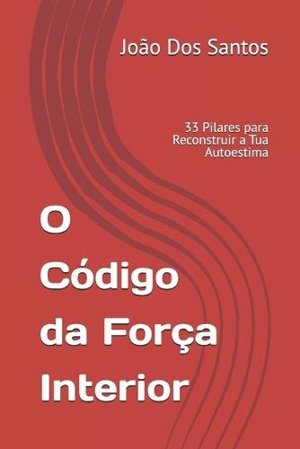 O Código da Força Interior: 33 Pilares para Reconstruir a Tua Autoestima