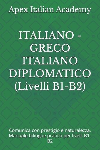 ITALIANO - GRECO ITALIANO DIPLOMATICO (Livelli B1-B2): Comunica con prestigio e naturalezza. Manuale bilingue pratico per livelli B1-B2