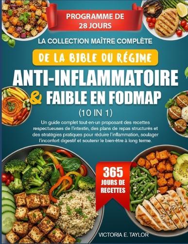 La Collection Maître Complète de la Bible Du Régime Anti-Inflammatoire & Faible En Fodmap (10 En 1): Un guide complet tout-en-un proposant des recettes respectueuses de l'intestin, des plans de repas structurés et des stratégies pratiques pour