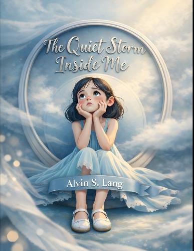 The Quiet Storm Inside Me: A Gentle Story That Helps Children Understand Big Feelings and Build Calm Through Emotional Regulation