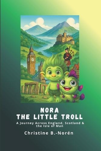 Nora, the Little Troll: A Journey Across England, Scotland & the Isle of Man: Adventures among castles, myths and the sea