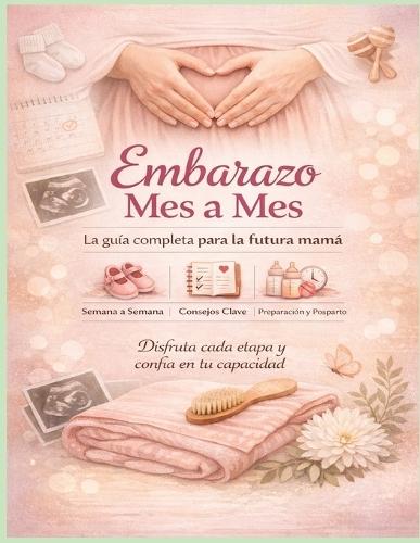 Embarazo Mes a Mes_La Guia Completa para la Futura Mama: Listas de Verificacion, Paginas de Seguimiento y Anexos de Posparto Nombre de la autora: NEKAA-A