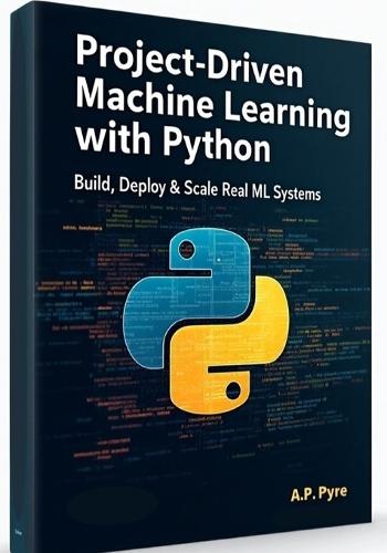 Project-Driven Machine Learning with Python: Build, Deploy & Scale Real ML Systems