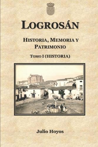 Logrosán (Historia, Memoria Y Patrimonio): Tomo I (Historia)