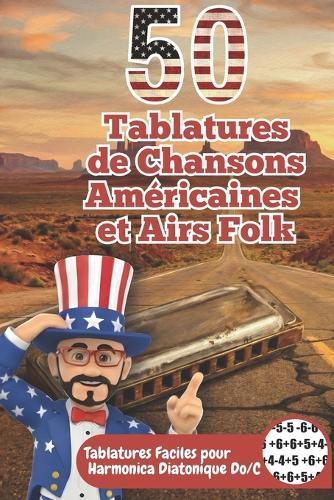 50 Tablatures de Chansons Américaines et Airs Folk: Harmonica Diatonique en Do (C) - Niveau Débutant (Sans Solfège): Apprenez facilement les grands classiques Country, Western et Patriotiques - Guide Simple & Rapide