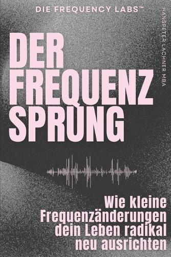 Der Frequenz-Sprung: Wie kleine Frequenzänderungen dein Leben radikal neu ausrichten
