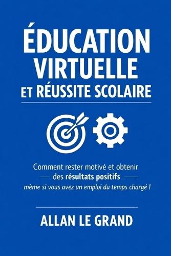 Éducation Virtuelle Et Réussite Scolaire: Comment rester motivé et obtenir des résultats positifs même si vous avez un emploi du temps chargé !