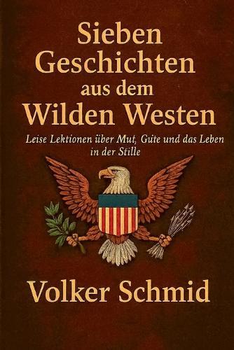 Sieben Geschichten aus dem Wilden Westen: Leise Lektionen über Mut, Güte und das Leben in der Stille