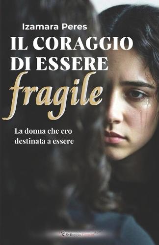 Il Coraggio Di Essere Fragile: La donna che ero destinata a essere