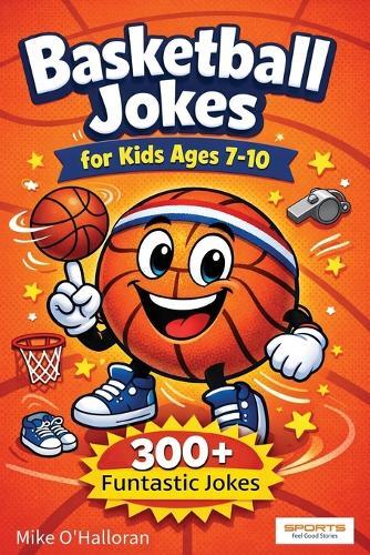 Basketball Jokes for Kids Ages 7-10: 300+ Funtastic Jokes