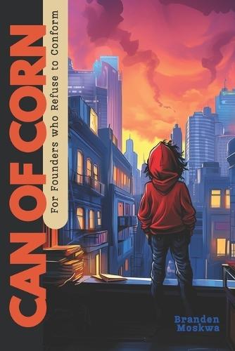 Can of Corn: For Founders Who Refuse to Conform