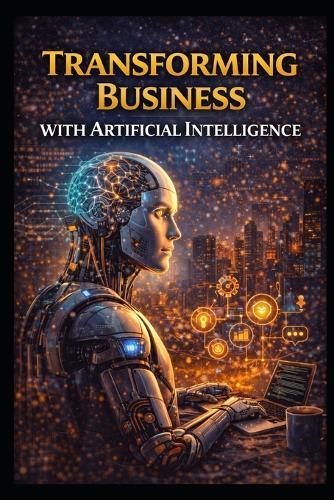 Transforming Business With Artificial Intelligence