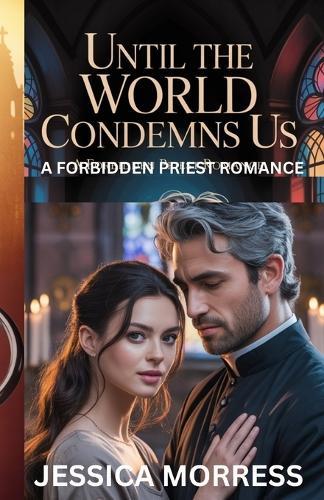 Until the World Condemns Us: A Forbidden Priest Romance