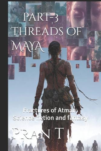 Threads of MAYA: Fractures of Atman