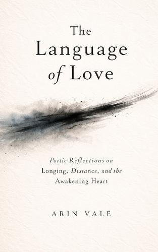 The Language of Love: Poetic Reflections on Longing, Distance, and the Awakening Heart