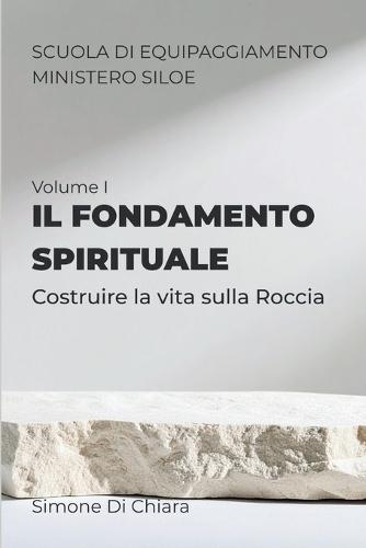 Il fondamento spirituale: Vol. I - Costruire la vita sulla Roccia