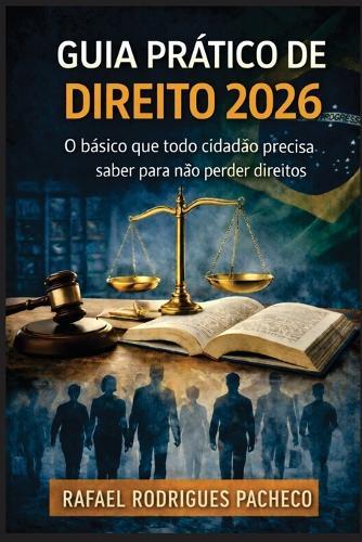 Guia Prático do Direito - 2026: O básico que todo cidadão precisa saber para não perder direitos