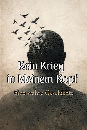 Kein Krieg in meinem Kopf: Eine wahre Geschichte
