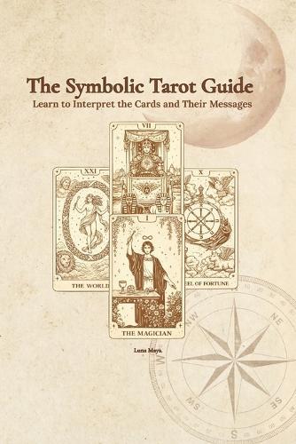 The Symbolic Tarot Guide: Learn to interpret the cards and their messages