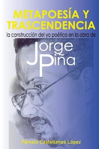 Metapoesía Y Trascendencia: La Construcción del Yo Poético En La Obra de Jorge Piña