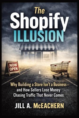 The Shopify Illusion: Why Building a Store Isn't a Business-and How Sellers Lose Money Chasing Traffic That Never Comes