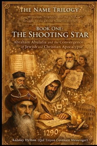 The Name Trilogy Book One: THE SHOOTING STAR: Abraham Abulafia and the Convergence of Jewish and Christian Apocalypse