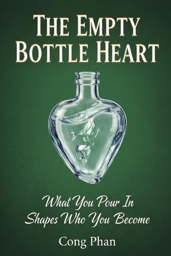 The Empty Bottle Heart: What You Pour In Shapes Who You Become